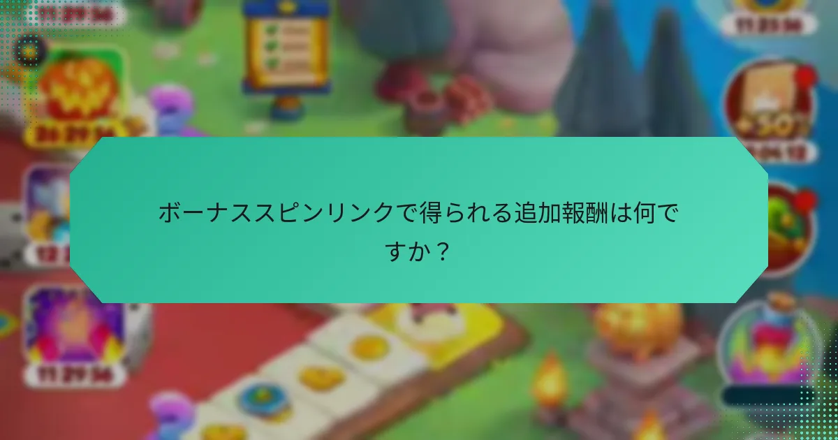 ボーナススピンリンクで得られる追加報酬は何ですか？