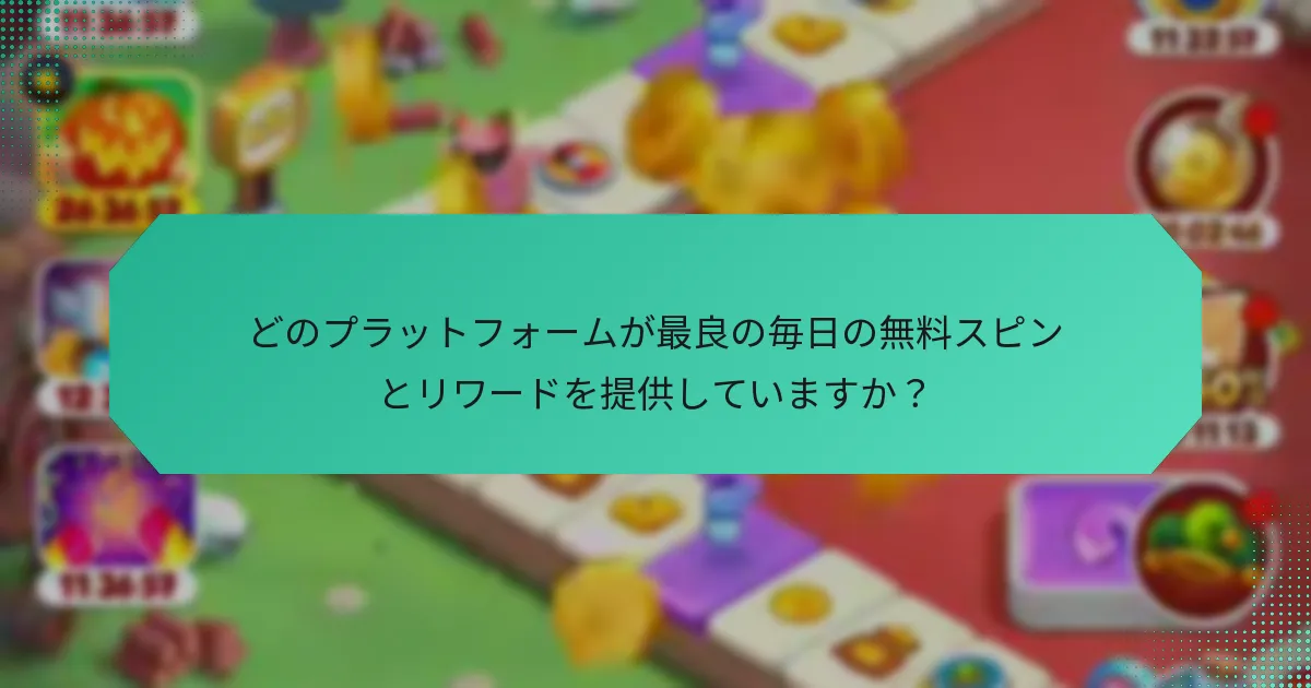 どのプラットフォームが最良の毎日の無料スピンとリワードを提供していますか？