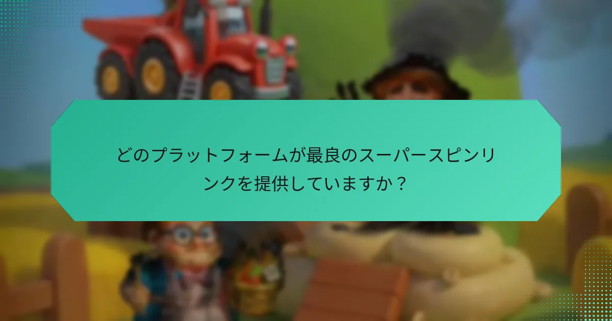 どのプラットフォームが最良のスーパースピンリンクを提供していますか？