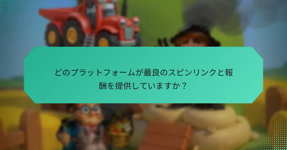 どのプラットフォームが最良のスピンリンクと報酬を提供していますか？