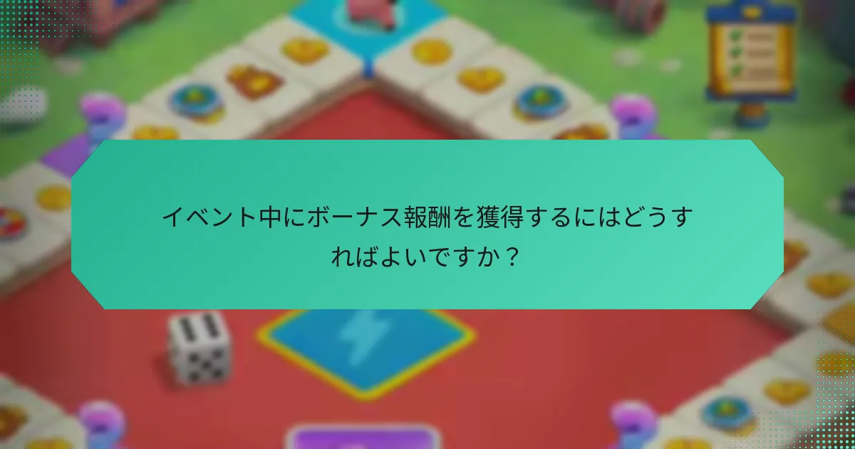 イベント中にボーナス報酬を獲得するにはどうすればよいですか？