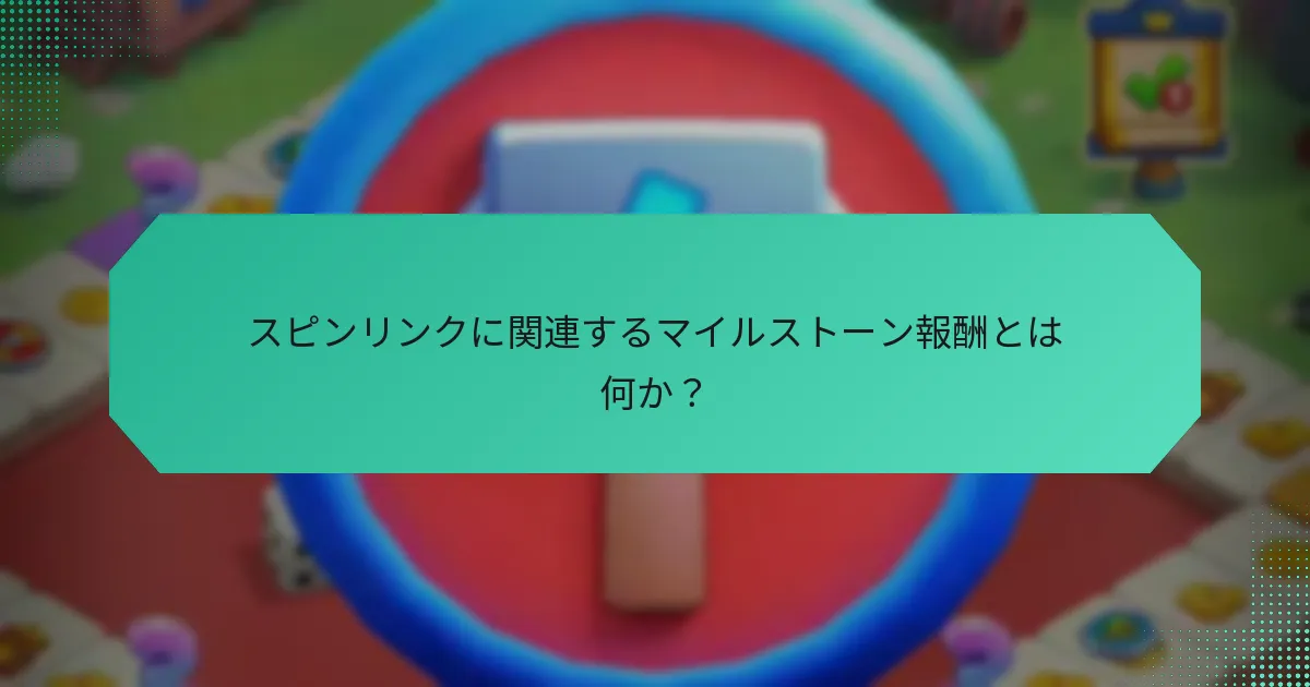 スピンリンクに関連するマイルストーン報酬とは何か？