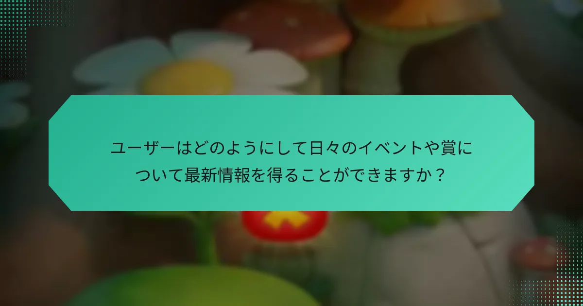 ユーザーはどのようにして日々のイベントや賞について最新情報を得ることができますか？
